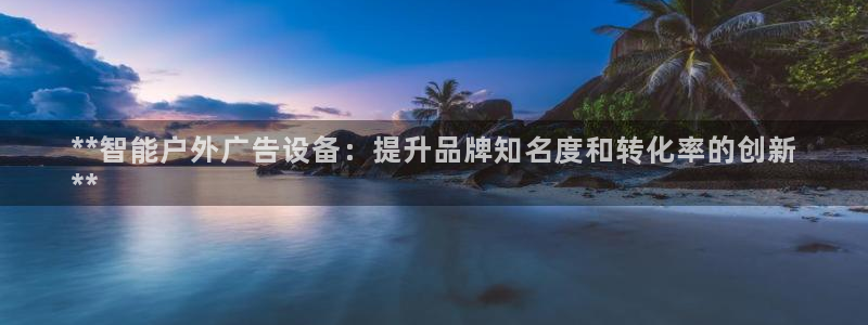 杏宇平台代理：**智能户外广告设备：提升